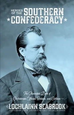 Hrdinové jižanské Konfederace: Ilustrovaná kniha o konfederačních úřednících, vojácích a civilistech. - Heroes of the Southern Confederacy: The Illustrated Book of Confederate Officials, Soldiers, and Civilians