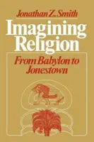 Imagining Religion (Představovat si náboženství): Od Babylonu po Jonestown - Imagining Religion: From Babylon to Jonestown
