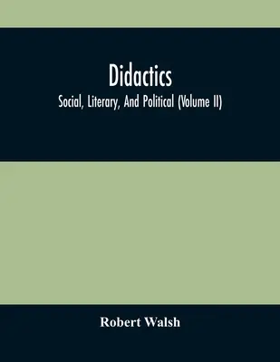 Didaktika: Sociální, literární a politická didaktika (díl Ii) - Didactics: Social, Literary, And Political (Volume Ii)
