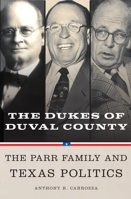 Vévodové z okresu Duval: Rodina Parrů a texaská politika - Dukes of Duval County: The Parr Family and Texas Politics