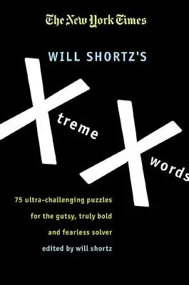 The New York Times Will Shortz's Xtreme Xwords: Hádanky pro odvážné, opravdu odvážné a nebojácné řešitele: 75 mimořádně náročných hádanek. - The New York Times Will Shortz's Xtreme Xwords: 75 Ultra-Challenging Puzzles for the Gutsy, Truly Bold and Fearless Solver