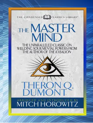Mistr mysli (zkrácená klasika): Nepřekonatelná klasika o ovládání duševní síly od autora Kybalionu - The Master Mind (Condensed Classics): The Unparalleled Classic on Wielding Your Mental Powers from the Author of the Kybalion