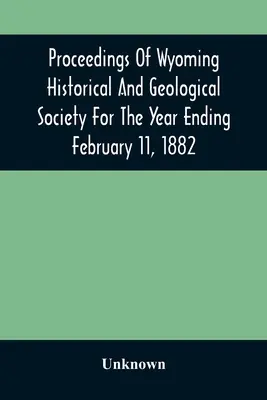 Sborník Wyomingské historické a geologické společnosti za rok končící 11. února 1882 - Proceedings Of Wyoming Historical And Geological Society For The Year Ending February 11, 1882