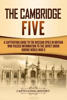 Pětice z Cambridge: Poutavý průvodce po ruských špionech v Británii, kteří za druhé světové války předávali informace Sovětskému svazu. - The Cambridge Five: A Captivating Guide to the Russian Spies in Britain Who Passed Information to the Soviet Union During World War II