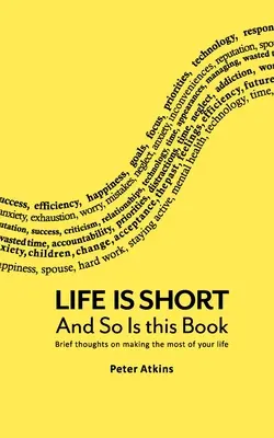 Život je krátký a tato kniha také: Krátké myšlenky o tom, jak využít svůj život co nejlépe - Life Is Short And So Is This Book: Brief Thoughts On Making The Most Of Your Life