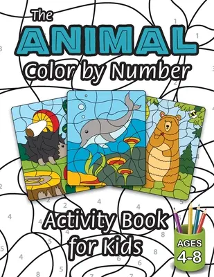 Knížka aktivit pro děti s vybarvováním zvířat podle čísel: (věk 4-8 let) Obsahuje nejrůznější zvířata! - The Animal Color by Number Activity Book for Kids: (Ages 4-8) Includes A Variety of Animals!