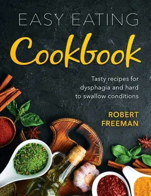 Kuchařka snadného stravování: Chutné recepty při dysfagii a obtížném polykání - Easy Eating Cookbook: Tasty recipes for dysphagia and hard to swallow conditions