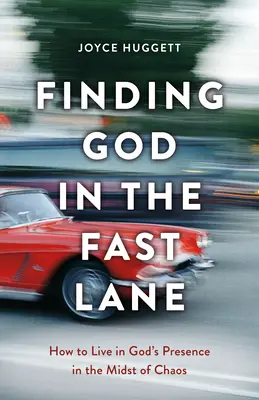 Hledání Boha v rychlém pruhu: Jak žít v Boží přítomnosti uprostřed chaosu - Finding God in the Fast Lane: How to Live in God's Presence in the Midst of Chaos