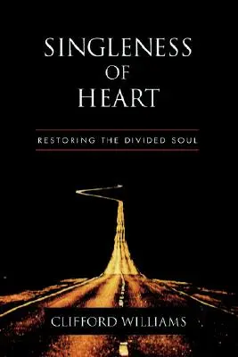 Singleness of Heart (Samostatnost srdce): Obnova rozdělené duše - Singleness of Heart: Restoring the Divided Soul