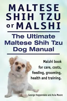Maltézský psík shih tzu nebo malši. Ultimátní příručka pro maltézského psa plemene shih tzu. Kniha o malšiho tihu, která vám poradí s péčí, náklady, krmením, ošetřováním, zdravím a výcvikem. - Maltese Shih Tzu or Malshi. The Ultimate Maltese Shih Tzu Dog Manual. Malshi book for care, costs, feeding, grooming, health and training.