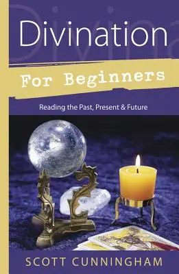 Věštění pro začátečníky: Čtení minulosti, přítomnosti a budoucnosti - Divination for Beginners: Reading the Past, Present & Future
