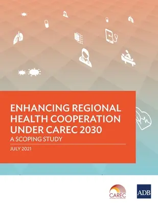 Posílení regionální spolupráce v oblasti zdraví v rámci CAREC 2030: Rozsahová studie - Enhancing Regional Health Cooperation under CAREC 2030: A Scoping Study