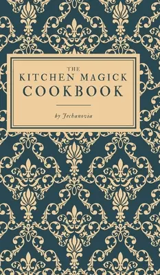 Kuchařka kuchyňské magie - The Kitchen Magick Cookbook