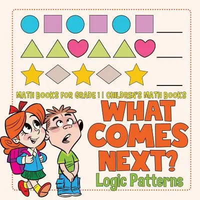 Co přijde dál? Logické vzorečky - Matematické knihy pro 1. třídu - Dětské knihy o matematice - What Comes Next? Logic Patterns - Math Books for Grade 1 - Children's Math Books