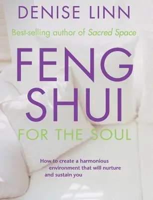 Feng Shui pro duši: Jak si vytvořit harmonické prostředí, které vás bude vyživovat a podporovat - Feng Shui for the Soul: How to Create a Harmonious Environment That Will Nurture and Sustain You