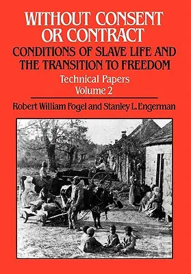 Bez souhlasu či smlouvy: Podmínky života otroků a přechod ke svobodě, Technické dokumenty, II. díl (Without Consent or Contract: Conditions of Slave Life and the Transition to Freedom, Technical Papers, Vol. II) - Without Consent or Contract: Conditions of Slave Life and the Transition to Freedom, Technical Papers, Vol. II