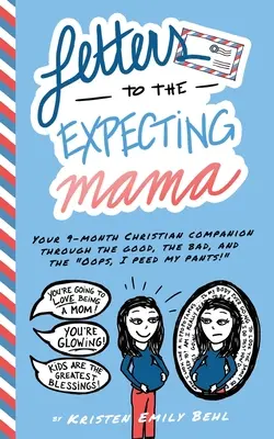 Dopisy nastávající mamince: Váš devítiměsíční křesťanský společník v dobrém, zlém i Ups, počůrala jsem se! - Letters to the Expecting Mama: Your 9-month Christian companion through the good, the bad, and the Oops, I peed my pants!