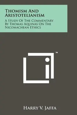 Tomismus a aristotelismus: Studie o komentáři Tomáše Akvinského k Etice Nikomachově - Thomism And Aristotelianism: A Study Of The Commentary By Thomas Aquinas On The Nicomachean Ethics
