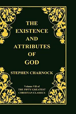 Existence a vlastnosti Boha, 7. díl 50 největších křesťanských klasiků, 2 svazky v 1 - The Existence and Attributes of God, Volume 7 of 50 Greatest Christian Classics, 2 Volumes in 1