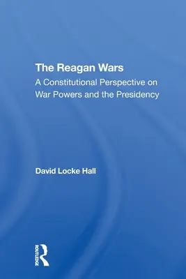 Reaganovy války: Ústavní pohled na válečné pravomoci a prezidentství - The Reagan Wars: A Constitutional Perspective on War Powers and the Presidency