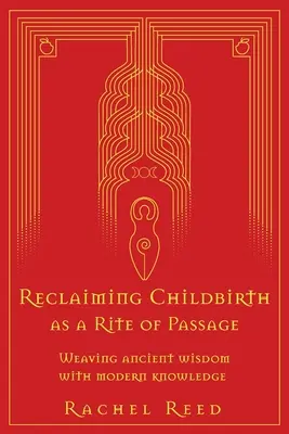 Znovuzískání porodu jako obřadu přechodu: Porod: proplétání starobylé moudrosti s moderními znalostmi - Reclaiming Childbirth as a Rite of Passage: Weaving ancient wisdom with modern knowledge