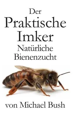 Der Praktische Imker, Natrliche Bienenzucht: Praktický včelař, Natrliche Bienenzucht - Der Praktische Imker, Natrliche Bienenzucht
