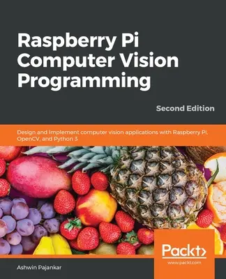 Programování počítačového vidění na Raspberry Pi - druhé vydání: Navrhujte a implementujte aplikace počítačového vidění pomocí Raspberry Pi, OpenCV a Pythonu 3. - Raspberry Pi Computer Vision Programming -Second Edition: Design and implement computer vision applications with Raspberry Pi, OpenCV, and Python 3