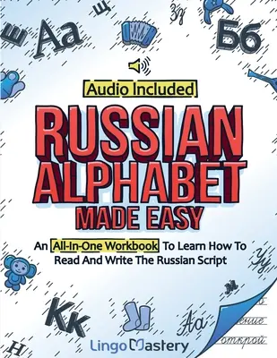 Snadná ruská abeceda: Cvičebnice vše v jednom, jak se naučit číst a psát ruské písmo [včetně zvuku] - Russian Alphabet Made Easy: An All-In-One Workbook To Learn How To Read And Write The Russian Script [Audio Included]