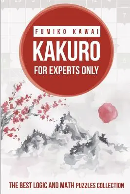 Kakuro pouze pro odborníky: Sbírka nejlepších logických a matematických hádanek - Kakuro For Experts Only: The Best Logic and Math Puzzles Collection