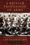 Britská profese ve zbrani: Politika velení v pozdně viktoriánské armádě - A British Profession of Arms: The Politics of Command in the Late Victorian Army
