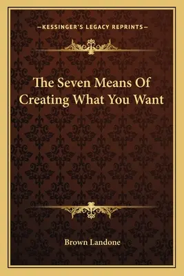Sedm způsobů, jak si vytvořit to, co chcete - The Seven Means of Creating What You Want