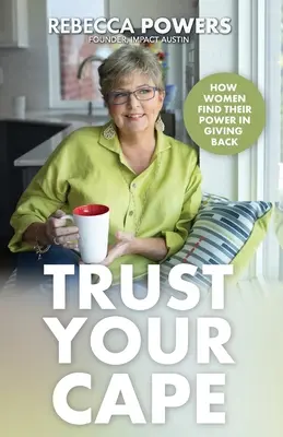 Důvěřuj svému plášti: Jak ženy nacházejí svou sílu v dávání zpět - Trust Your Cape: How Women Find Their Power in Giving Back