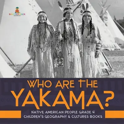 Kdo jsou Jakamové? - Původní obyvatelé Ameriky - 4. třída - dětské knihy o zeměpisu a kulturách - Who Are the Yakama? - Native American People Grade 4 - Children's Geography & Cultures Books