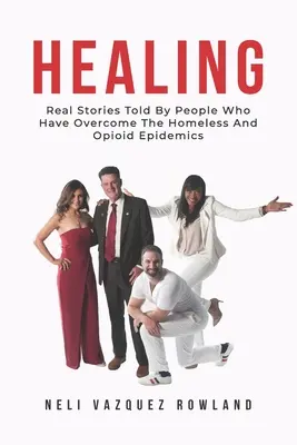 Uzdravení: Skutečné příběhy vyprávěné lidmi, kteří překonali bezdomoveckou a opioidovou epidemii. - Healing: Real Stories Told By People Who Have Overcome The Homeless And Opioid Epidemics