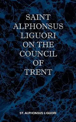 Svatý Alfons Liguori o Tridentském koncilu - St Alphonsus Liguori on the Council of Trent