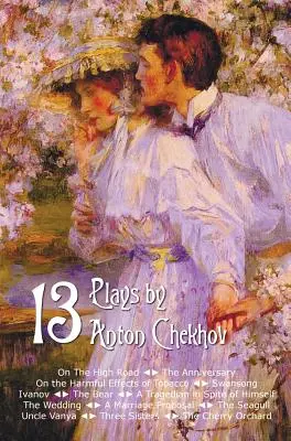 Třináct her Antona Čechova, obsahuje: Na hlavní silnici, Výročí, O škodlivosti tabáku, Labutí píseň, Ivanov, Medvěd, Tragédie - Thirteen Plays by Anton Chekhov, Includes on the High Road, the Anniversary, on the Harmful Effects of Tobacco, Swansong, Ivanov, the Bear, a Tragedia