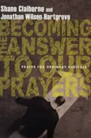 Stát se odpovědí na naše modlitby: Modlitba pro obyčejné radikály - Becoming the Answer to Our Prayers: Prayer for Ordinary Radicals