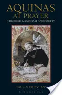 Akvinský v modlitbě: Bible, mystika a poezie - Aquinas at Prayer: The Bible, Mysticism and Poetry