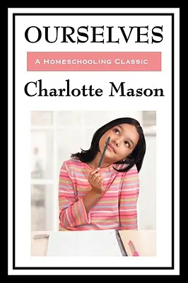 Ourselves: Série domácího vzdělávání Charlotty Masonové: IV. díl - Ourselves: Volume IV of Charlotte Mason's Homeschooling Series
