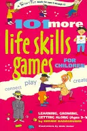 Dalších 101 her pro děti zaměřených na životní dovednosti: Učení, růst, porozumění (9-15 let). - 101 More Life Skills Games for Children: Learning, Growing, Getting Along (Ages 9-15)