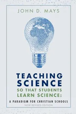 Výuka přírodních věd tak, aby se studenti naučili přírodním vědám: A Paradigma pro křesťanské školy - Teaching Science so that Students Learn Science: A Paradigm for Christian Schools