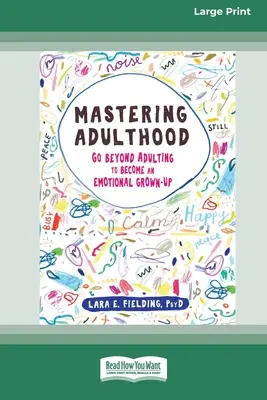 Zvládnutí dospělosti: Překonejte dospělost a staňte se emocionálním dospělým člověkem (16pt Large Print Edition) - Mastering Adulthood: Go Beyond Adulting to Become an Emotional Grown-Up (16pt Large Print Edition)