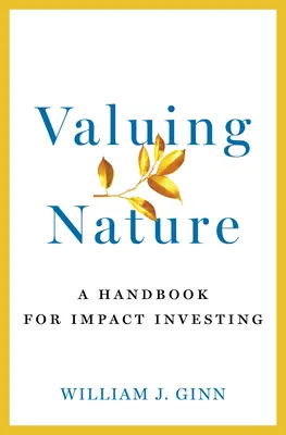 Oceňování přírody: Příručka pro investování s dopadem - Valuing Nature: A Handbook for Impact Investing