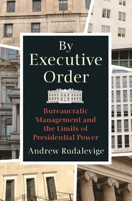 Výkonným nařízením: Byrokratické řízení a meze prezidentské moci - By Executive Order: Bureaucratic Management and the Limits of Presidential Power