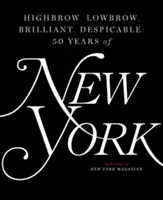 Highbrow, Lowbrow, Brilliant, Despicable: Padesát let časopisu New York Magazine - Highbrow, Lowbrow, Brilliant, Despicable: Fifty Years of New York Magazine