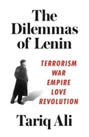 Leninova dilemata: Terorismus, válka, impérium, láska, revoluce. - The Dilemmas of Lenin: Terrorism, War, Empire, Love, Revolution