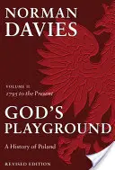 Boží hřiště Dějiny Polska - II. díl: od roku 1795 do současnosti - God's Playground A History of Poland - Volume II: 1795 to the Present