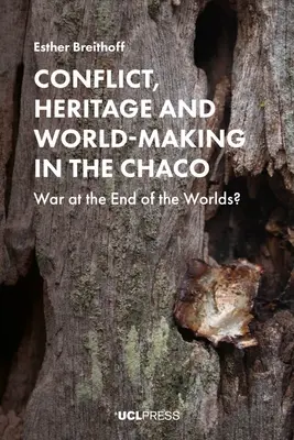 Konflikt, dědictví a utváření světa v Chacu: Válka na konci světa? - Conflict, Heritage and World-Making in the Chaco: War at the End of the Worlds?