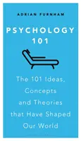 Psychologie 101: 101 myšlenek, konceptů a teorií, které utvářely náš svět - Psychology 101: The 101 Ideas, Concepts and Theories That Have Shaped Our World