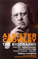 Aleister Crowley - životopis - duchovní revolucionář, romantický badatel, okultní mistr - a špion - Aleister Crowley - The Biography - Spiritual Revolutionary, Romantic Explorer, Occult Master  -  and Spy